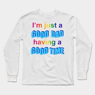 I'm Just A Good Dad Having a Good Time Long Sleeve T-Shirt